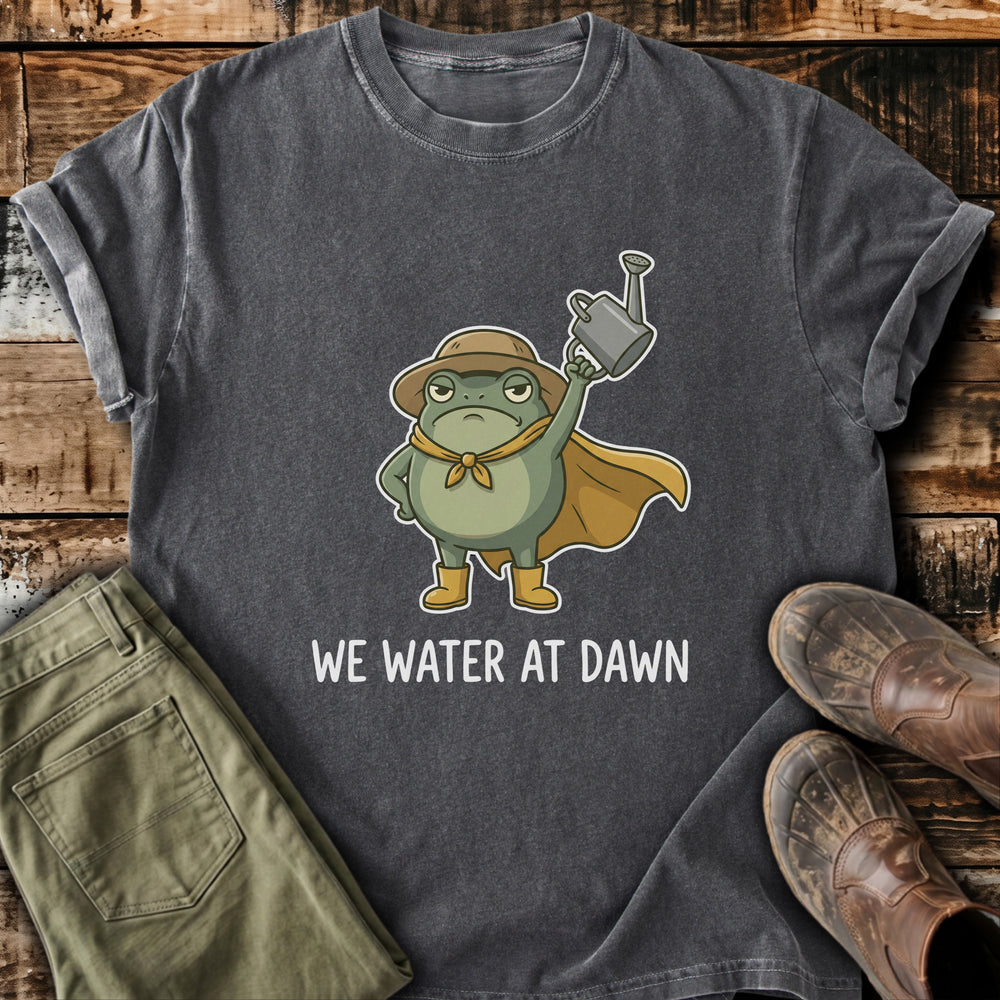 We Water At Dawn T-Shirt